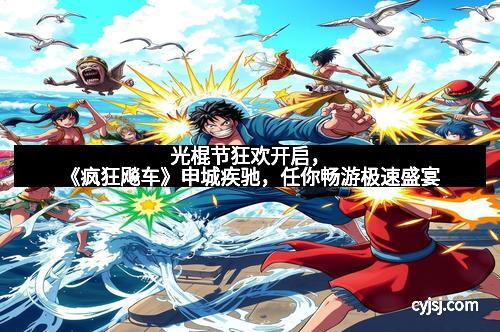 光棍节狂欢开启，《疯狂飚车》申城疾驰，任你畅游极速盛宴